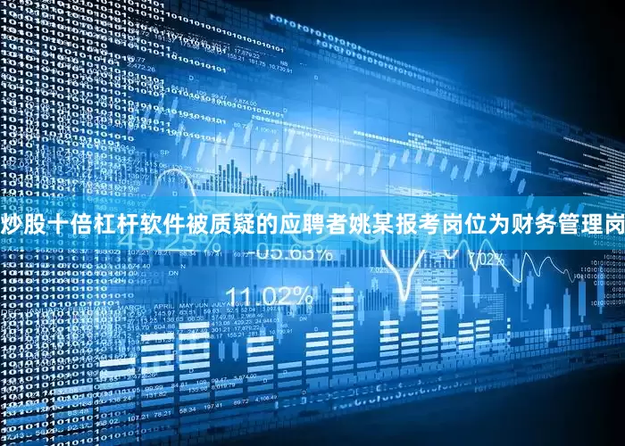 炒股十倍杠杆软件被质疑的应聘者姚某报考岗位为财务管理岗