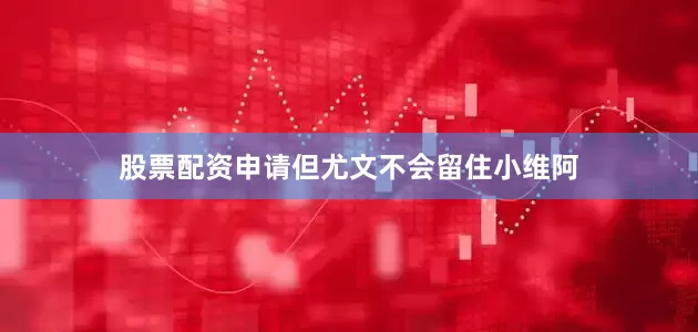 股票配资申请但尤文不会留住小维阿