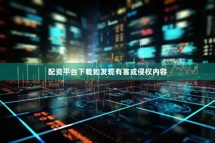 配资平台下载如发现有害或侵权内容