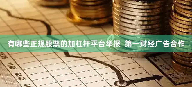 有哪些正规股票的加杠杆平台举报 第一财经广告合作