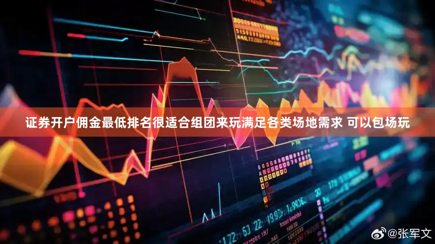 证券开户佣金最低排名很适合组团来玩满足各类场地需求 可以包场玩