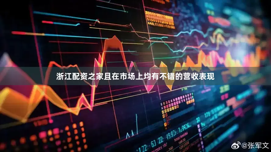 浙江配资之家且在市场上均有不错的营收表现