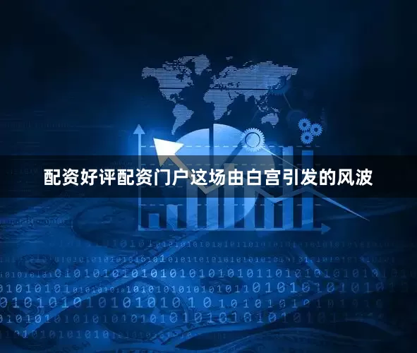 配资好评配资门户这场由白宫引发的风波